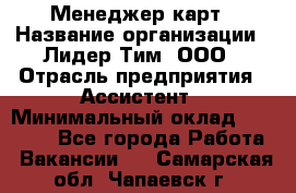 Менеджер карт › Название организации ­ Лидер Тим, ООО › Отрасль предприятия ­ Ассистент › Минимальный оклад ­ 25 000 - Все города Работа » Вакансии   . Самарская обл.,Чапаевск г.